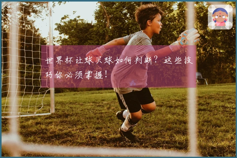 世界杯让球买球如何判断？这些技巧你必须掌握！