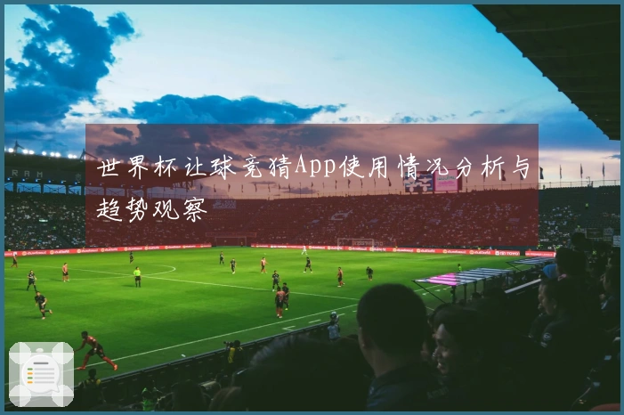 世界杯让球竞猜App使用情况分析与趋势观察